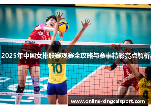 2025年中国女排联赛观赛全攻略与赛事精彩亮点解析