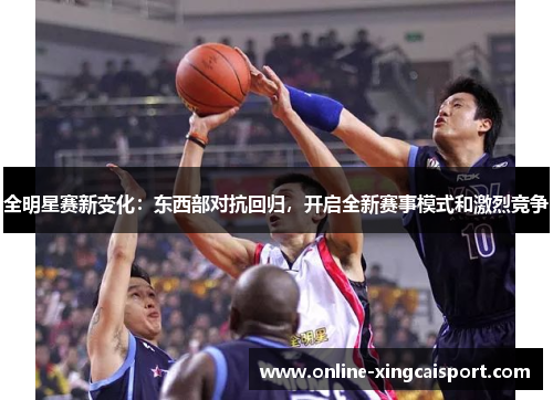 全明星赛新变化：东西部对抗回归，开启全新赛事模式和激烈竞争