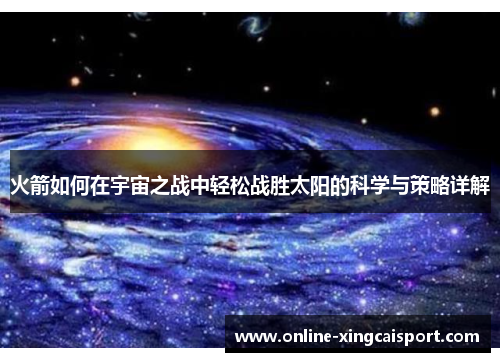 火箭如何在宇宙之战中轻松战胜太阳的科学与策略详解