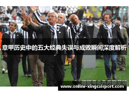意甲历史中的五大经典失误与成败瞬间深度解析