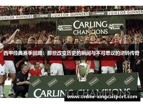 西甲经典赛季回顾：那些改变历史的瞬间与不可思议的逆转传奇