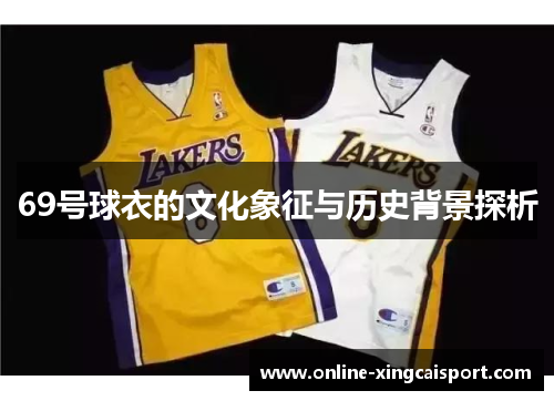 69号球衣的文化象征与历史背景探析