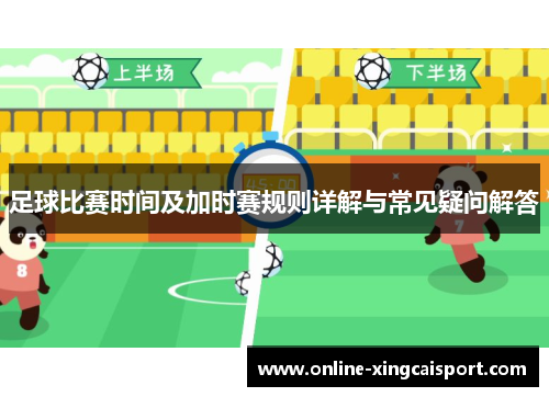 足球比赛时间及加时赛规则详解与常见疑问解答